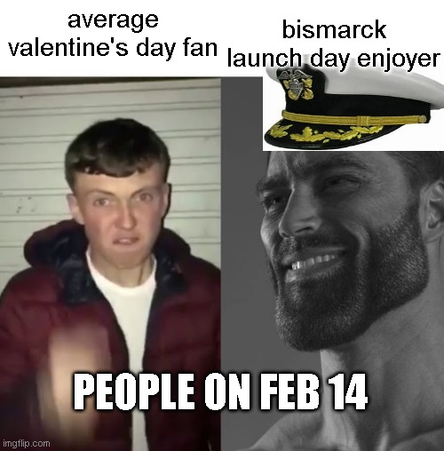 people on FEB 14 | bismarck launch day enjoyer; average valentine's day fan; PEOPLE ON FEB 14 | image tagged in average fan vs average enjoyer,historical meme,valentine's day,memes | made w/ Imgflip meme maker