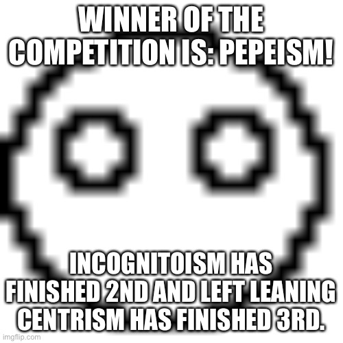 Blank Polcompball | WINNER OF THE COMPETITION IS: PEPEISM! INCOGNITOISM HAS FINISHED 2ND AND LEFT LEANING CENTRISM HAS FINISHED 3RD. | image tagged in blank polcompball | made w/ Imgflip meme maker