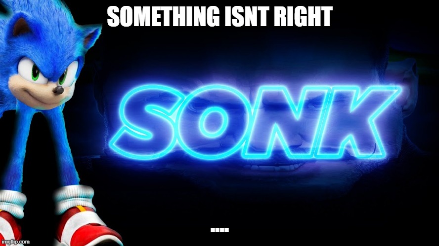 SOMETHING ISNT RIGHT; .... | image tagged in funny,sonic the hedgehog,gaming | made w/ Imgflip meme maker