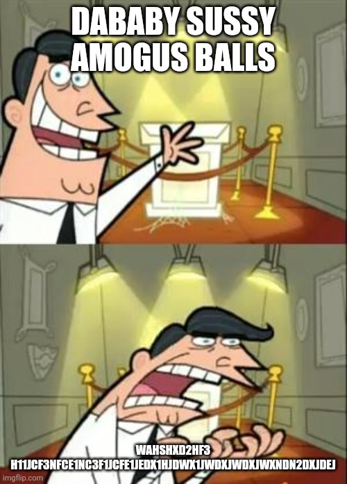 This Is Where I'd Put My Trophy If I Had One | DABABY SUSSY AMOGUS BALLS; WAHSHXD2HF3 H11JCF3NFCE1NC3F1JCFE1JEDX1HJDWX1JWDXJWDXJWXNDN2DXJDEJ | image tagged in memes,this is where i'd put my trophy if i had one | made w/ Imgflip meme maker