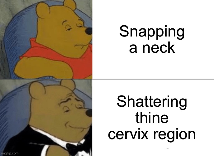 To snap or not to snap | Snapping a neck; Shattering thine cervix region | image tagged in memes,tuxedo winnie the pooh | made w/ Imgflip meme maker