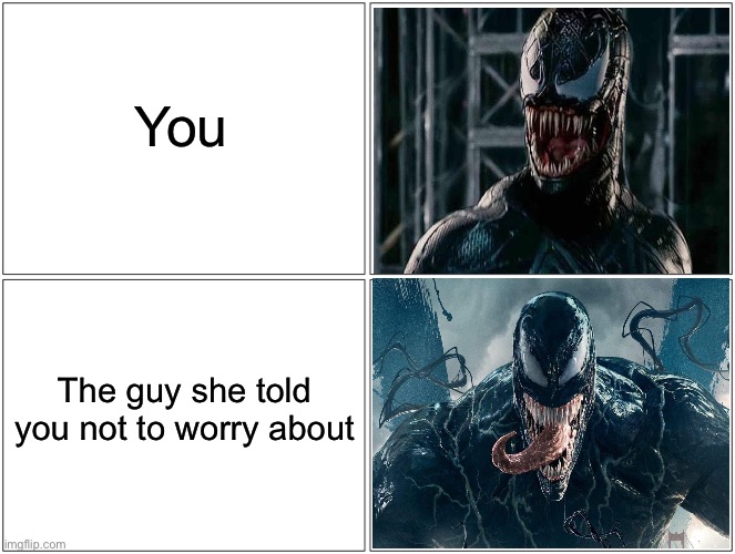 Venom Meme | You; The guy she told you not to worry about | image tagged in memes,blank comic panel 2x2,venom,tom hardy,carnage,spiderman | made w/ Imgflip meme maker