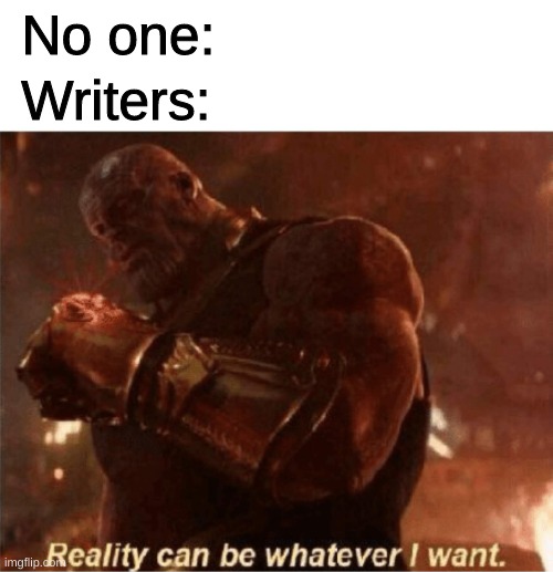 Reality can be whatever I want. |  No one:; Writers: | image tagged in reality can be whatever i want,thanos,endgame,infinity war,memes,marvel | made w/ Imgflip meme maker
