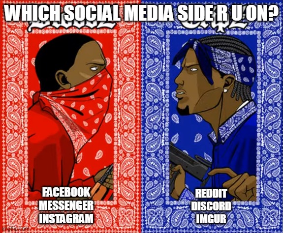 you hav 2 sides, which one? | WHICH SOCIAL MEDIA SIDE R U ON? FACEBOOK
MESSENGER
INSTAGRAM; REDDIT
DISCORD
IMGUR | image tagged in which side are you on | made w/ Imgflip meme maker