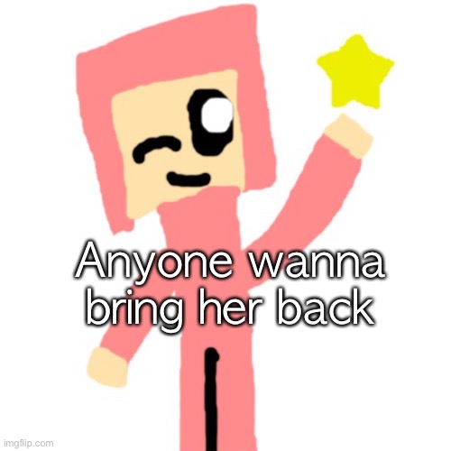 Anyone wanna bring her back | made w/ Imgflip meme maker