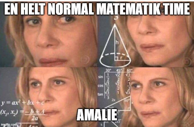 Amalie confused | EN HELT NORMAL MATEMATIK TIME; AMALIE | image tagged in math lady/confused lady | made w/ Imgflip meme maker