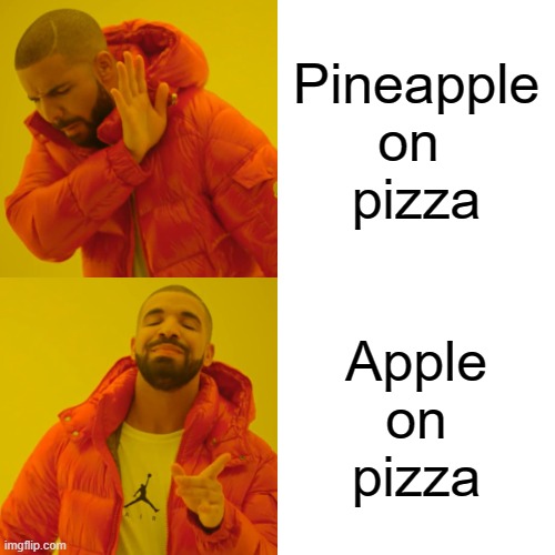 Drake Hotline Bling Meme | Pineapple on 
pizza; Apple
 on 
pizza | image tagged in memes,drake hotline bling,funny,funny memes,hahaha | made w/ Imgflip meme maker