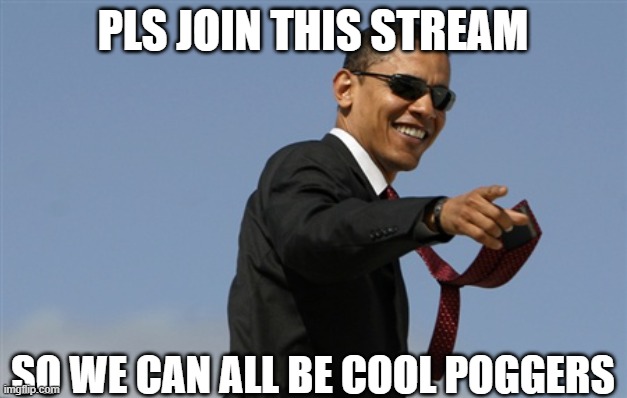 Cool Obama Meme | PLS JOIN THIS STREAM; SO WE CAN ALL BE COOL POGGERS | image tagged in memes,cool obama | made w/ Imgflip meme maker