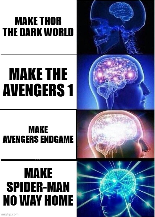 Expanding Brain Meme | MAKE THOR THE DARK WORLD; MAKE THE AVENGERS 1; MAKE AVENGERS ENDGAME; MAKE SPIDER-MAN NO WAY HOME | image tagged in memes,expanding brain | made w/ Imgflip meme maker