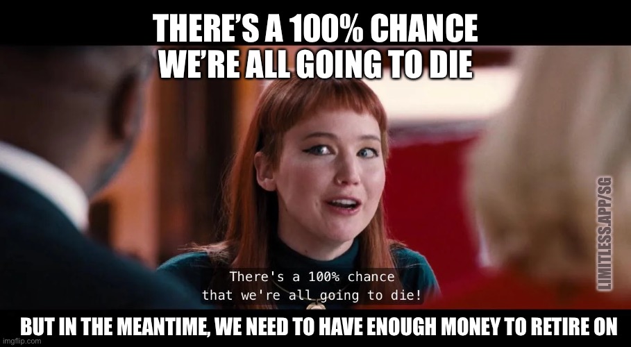 There really IS a 100% chance we are all going to die! | THERE’S A 100% CHANCE WE’RE ALL GOING TO DIE; LIMITLESS.APP/SG; BUT IN THE MEANTIME, WE NEED TO HAVE ENOUGH MONEY TO RETIRE ON | image tagged in there's a 100 percent chance that we're all going to die,personal finance,limitless,investing,retirement,dont look up | made w/ Imgflip meme maker