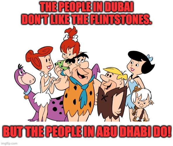 Modern stone age family | THE PEOPLE IN DUBAI DON'T LIKE THE FLINTSTONES. BUT THE PEOPLE IN ABU DHABI DO! | made w/ Imgflip meme maker