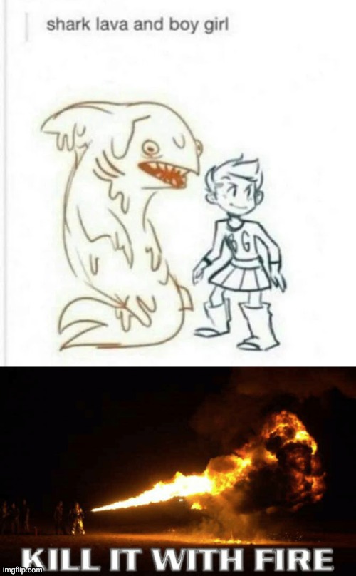 shark lava and boy girl | image tagged in kill it with fire,memes,unfunny | made w/ Imgflip meme maker