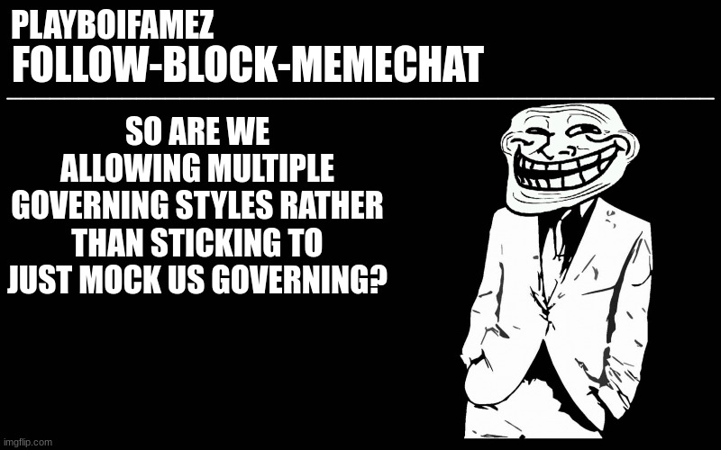 are we? | SO ARE WE ALLOWING MULTIPLE GOVERNING STYLES RATHER THAN STICKING TO JUST MOCK US GOVERNING? | image tagged in trollers font | made w/ Imgflip meme maker