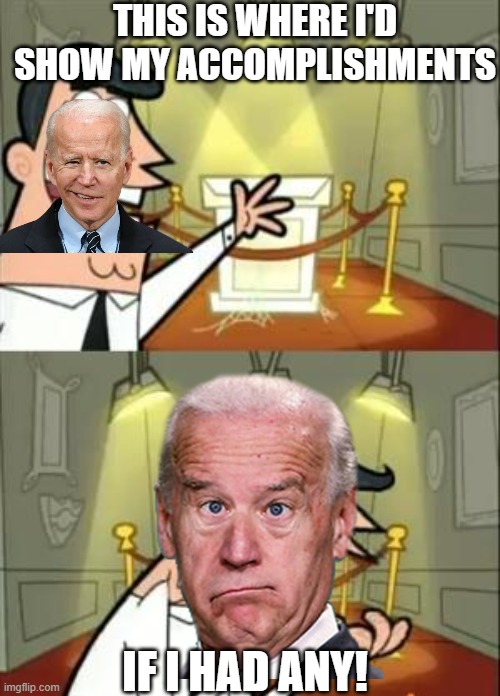 Nincompoopsident | THIS IS WHERE I'D SHOW MY ACCOMPLISHMENTS; IF I HAD ANY! | image tagged in memes,this is where i'd put my trophy if i had one,biden | made w/ Imgflip meme maker