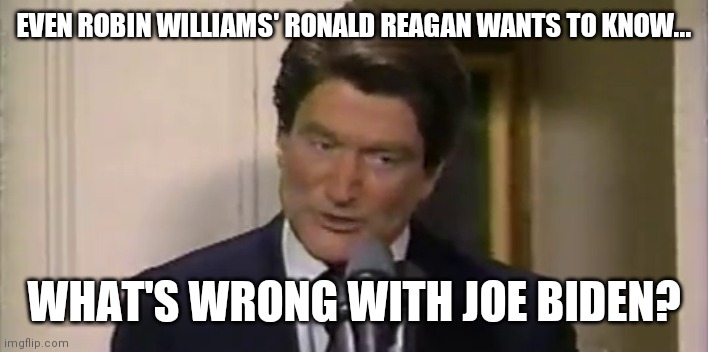 Dementia; it's not just a 4:30 early bird |  EVEN ROBIN WILLIAMS' RONALD REAGAN WANTS TO KNOW... WHAT'S WRONG WITH JOE BIDEN? | image tagged in ronald reagan,rickroll,sun,down | made w/ Imgflip meme maker