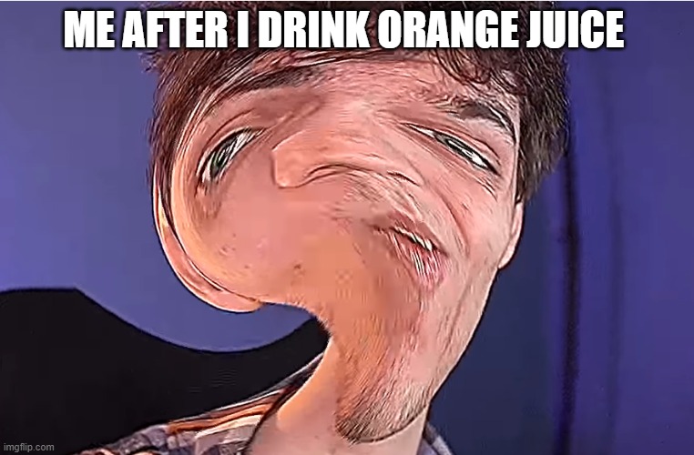 THICK BOI | ME AFTER I DRINK ORANGE JUICE | image tagged in thick boi | made w/ Imgflip meme maker