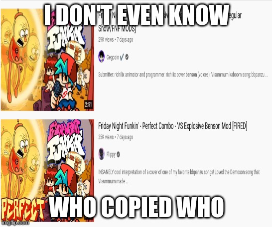 I DON'T EVEN KNOW; WHO COPIED WHO | image tagged in fnf | made w/ Imgflip meme maker