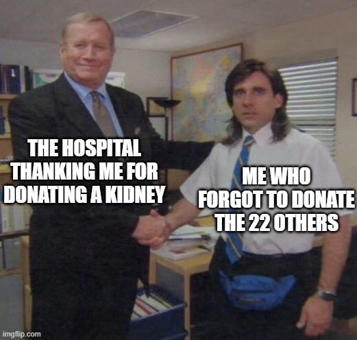 free epic nosegays | THE HOSPITAL THANKING ME FOR DONATING A KIDNEY; ME WHO FORGOT TO DONATE THE 22 OTHERS | image tagged in the office congratulations | made w/ Imgflip meme maker