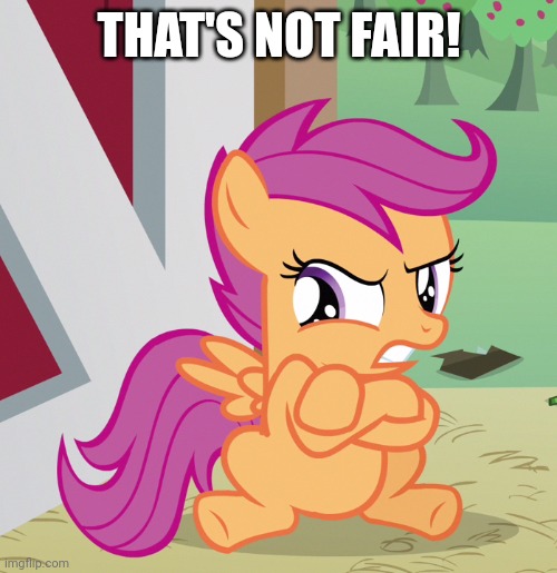 Angry Scootaloo (MLP) | THAT'S NOT FAIR! | image tagged in angry scootaloo mlp | made w/ Imgflip meme maker