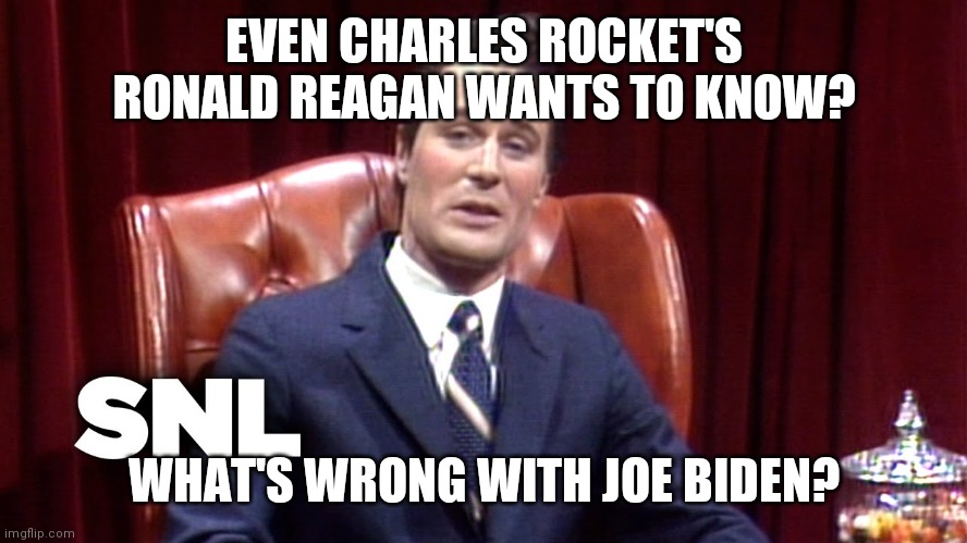 SNL has no problem with making fun of dementia, until it's their own | EVEN CHARLES ROCKET'S RONALD REAGAN WANTS TO KNOW? WHAT'S WRONG WITH JOE BIDEN? | image tagged in snl,fake,real life,lost in the woods,john wayne | made w/ Imgflip meme maker