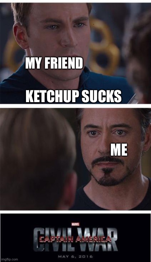 Ketchup is gud | MY FRIEND; KETCHUP SUCKS; ME | image tagged in memes,marvel civil war 1 | made w/ Imgflip meme maker