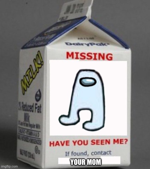 Amongus is missing | YOUR MOM | image tagged in milk carton | made w/ Imgflip meme maker