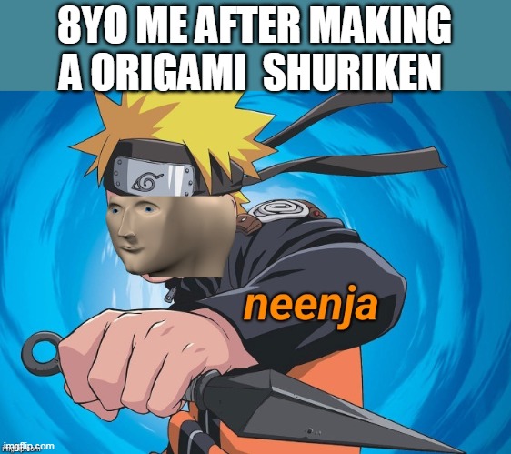 Naruto Stonks | 8YO ME AFTER MAKING A ORIGAMI  SHURIKEN | image tagged in naruto stonks | made w/ Imgflip meme maker