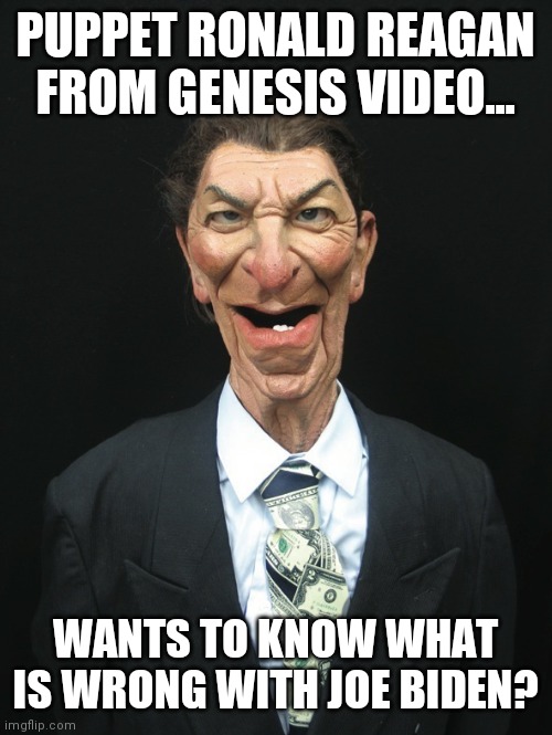 Puppets | PUPPET RONALD REAGAN FROM GENESIS VIDEO... WANTS TO KNOW WHAT IS WRONG WITH JOE BIDEN? | image tagged in joe biden,who reads these,kamala harris,president,lol so funny | made w/ Imgflip meme maker