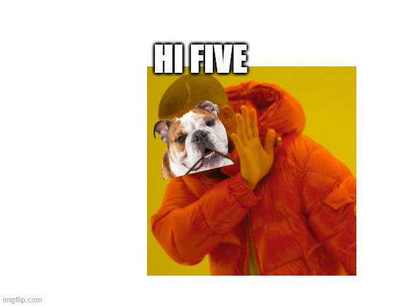 HI FIVE | made w/ Imgflip meme maker