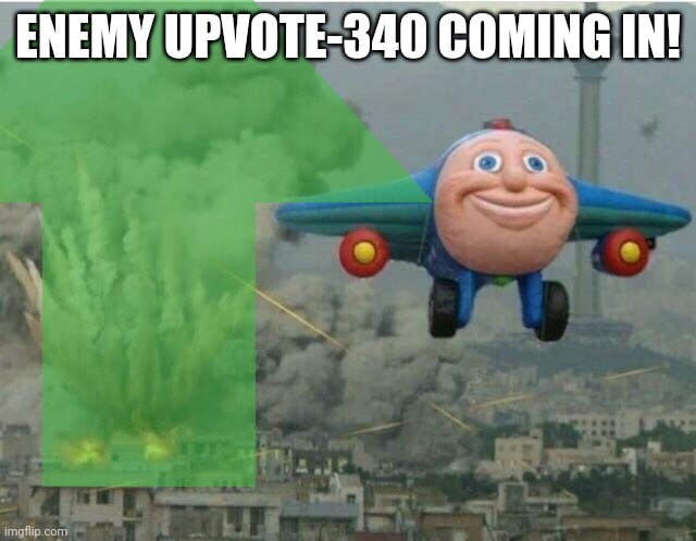 ENEMY UPVOTE-340 COMING IN! | made w/ Imgflip meme maker