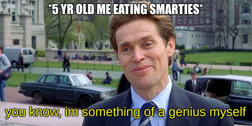 am smort | *5 YR OLD ME EATING SMARTIES*; you know, im something of a genius myself | image tagged in you know i'm something of a scientist myself,big brain,viral,funny,smort | made w/ Imgflip meme maker