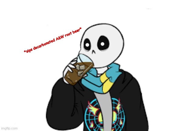 *sips decarbonated A&W root beer* | made w/ Imgflip meme maker
