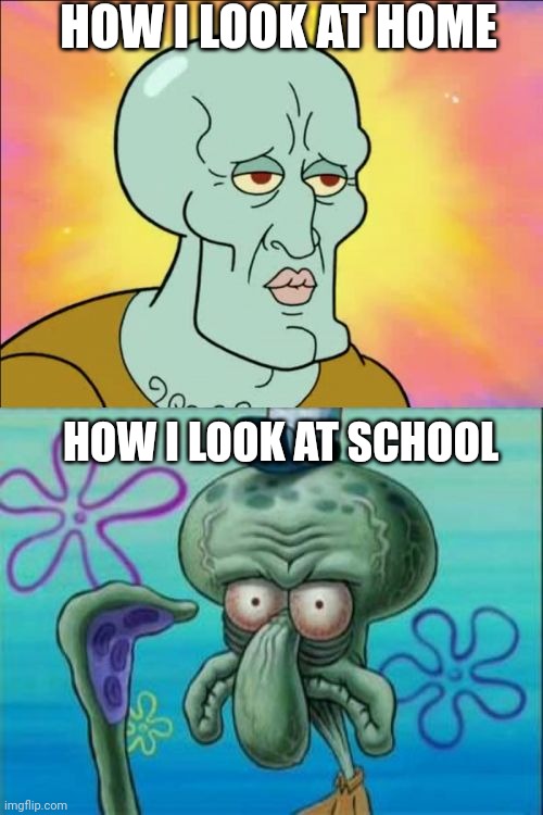 Squidward |  HOW I LOOK AT HOME; HOW I LOOK AT SCHOOL | image tagged in memes,spiderman,minecraft,spongebob,squidward,funny memes | made w/ Imgflip meme maker