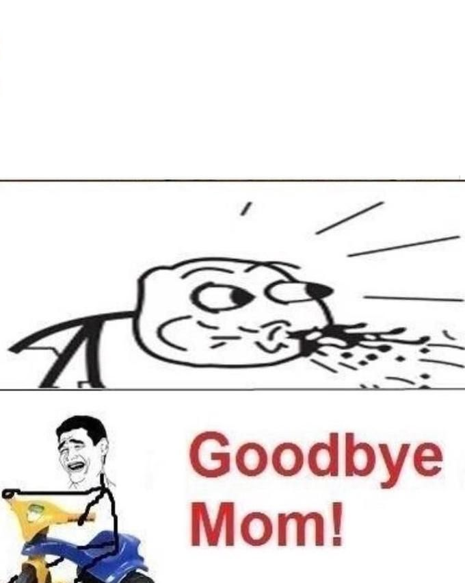 Goodbye mom Memes - Imgflip