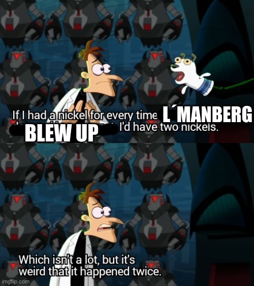 lol i so funny | L´MANBERG; BLEW UP | image tagged in dr doofenshmirtz two nickels | made w/ Imgflip meme maker