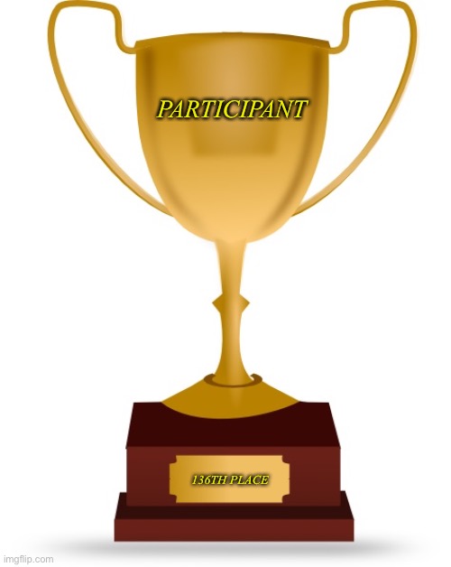 Blank Trophy | PARTICIPANT; 136TH PLACE | image tagged in blank trophy | made w/ Imgflip meme maker