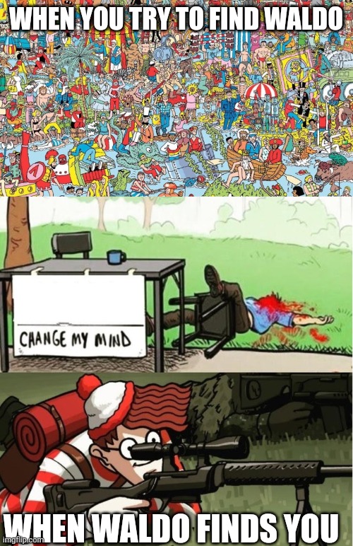 That's not mine... I think ... I don't remember where i've seen this | WHEN YOU TRY TO FIND WALDO; WHEN WALDO FINDS YOU | image tagged in where's waldo,waldo shoots the change my mind guy | made w/ Imgflip meme maker