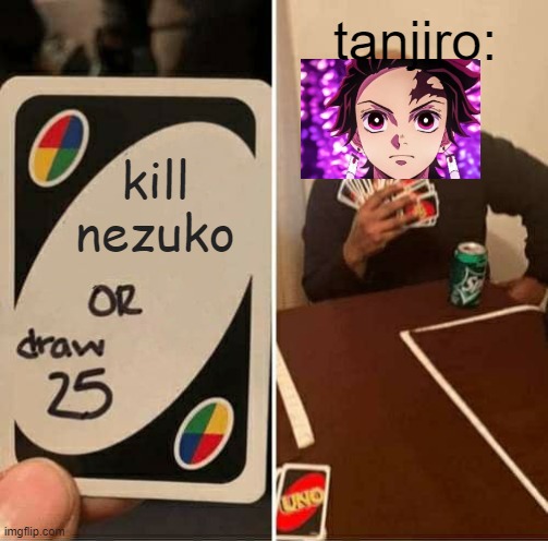 dm memes | tanjiro:; kill nezuko | image tagged in memes,uno draw 25 cards | made w/ Imgflip meme maker