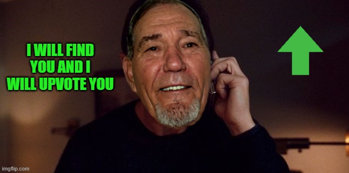 I WILL FIND YOU AND I WILL UPVOTE YOU | image tagged in i will find you | made w/ Imgflip meme maker