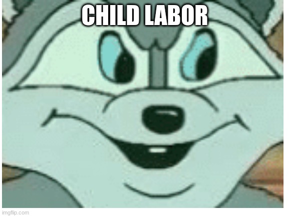 E | CHILD LABOR | image tagged in e | made w/ Imgflip meme maker