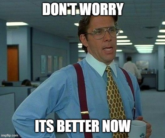 The internet at Wubbzymon HQ is better than it was 5 minutes ago | DON'T WORRY; ITS BETTER NOW | image tagged in memes,that would be great | made w/ Imgflip meme maker