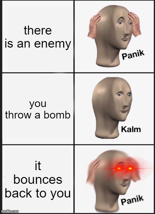 Panik Kalm Panik Meme | there is an enemy; you throw a bomb; it bounces back to you | image tagged in memes,panik kalm panik | made w/ Imgflip meme maker