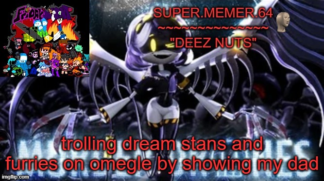 Super.memer.64 | trolling dream stans and furries on omegle by showing my dad | image tagged in super memer 64 | made w/ Imgflip meme maker