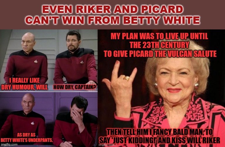 Betty White was the best. Even surpassing Riker and Picard. | EVEN RIKER AND PICARD CAN'T WIN FROM BETTY WHITE | image tagged in betty white,dad joke,nerdalert,star trek | made w/ Imgflip meme maker