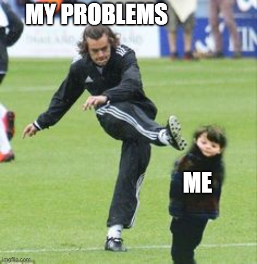 MY PROBLEMS; ME | made w/ Imgflip meme maker