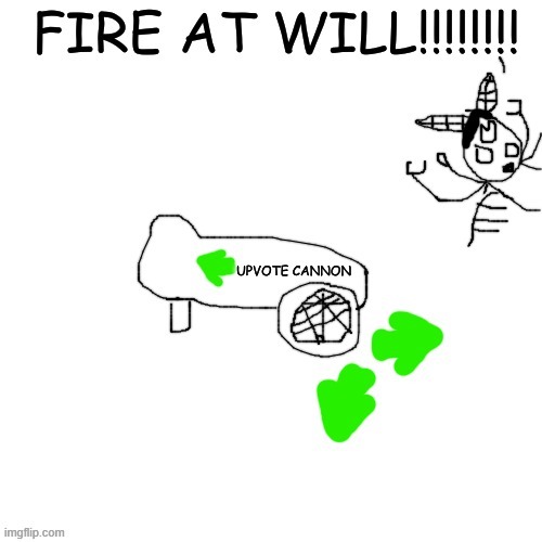 FIRE THE UPVOTE CANNON | image tagged in fire the upvote cannon | made w/ Imgflip meme maker