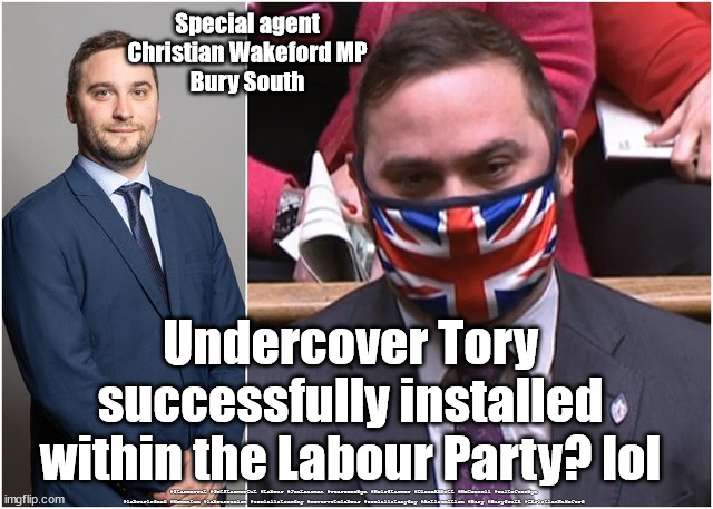 Christian Wakeford - Special agent | Special agent
Christian Wakeford MP
Bury South; Undercover Tory successfully installed within the Labour Party? lol; #Starmerout #GetStarmerOut #Labour #JonLansman #wearecorbyn #KeirStarmer #DianeAbbott #McDonnell #cultofcorbyn #labourisdead #Momentum #labourracism #socialistsunday #nevervotelabour #socialistanyday #Antisemitism #Bury #BurySouth #ChristianWakeford | image tagged in christian wakeford,labourisdead,starmerout,getstarmerout,bury south by-election,burysouth | made w/ Imgflip meme maker