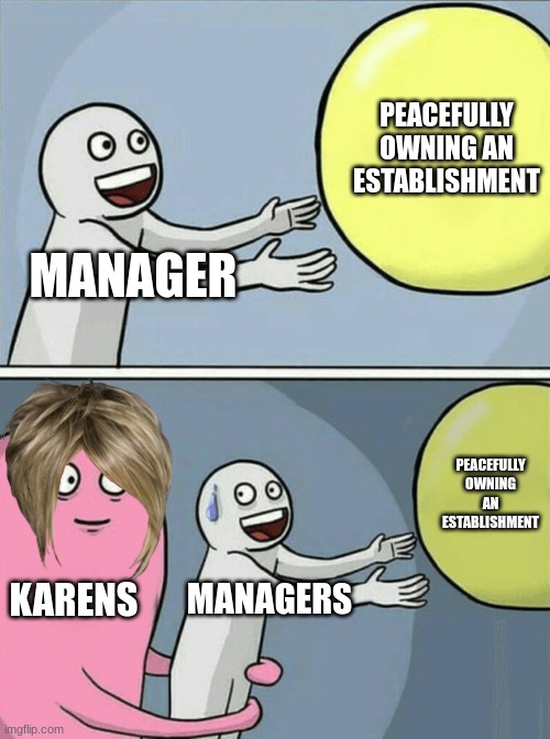 Karens be so dumb that they think that Dunkin' Donuts is a basketball team NGL :V |  PEACEFULLY OWNING AN ESTABLISHMENT; MANAGER; PEACEFULLY OWNING AN ESTABLISHMENT; KARENS; MANAGERS | image tagged in memes,running away balloon | made w/ Imgflip meme maker
