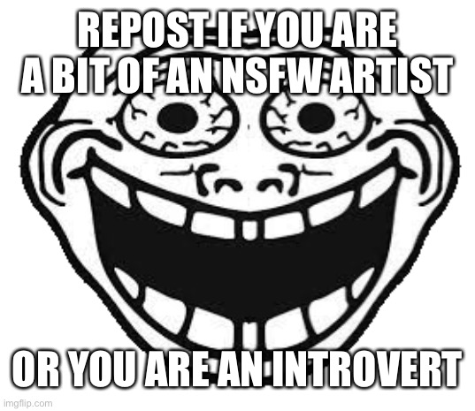 [B] | REPOST IF YOU ARE A BIT OF AN NSFW ARTIST; OR YOU ARE AN INTROVERT | made w/ Imgflip meme maker
