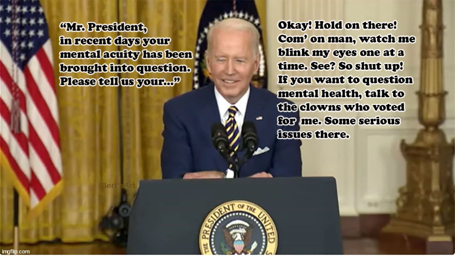 Talk about mental health, ask the clowns who voted for me. Now there are some serious issues at play. | image tagged in memes,bidens mental health | made w/ Imgflip meme maker